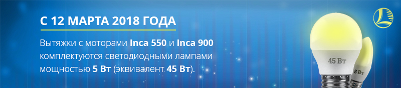 Вытяжки с моторами Inca 550 и Inca 900 комплектуются светодиодными лампами мощностью 5 Вт (эквивалент 45 Вт)